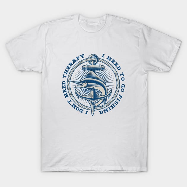 Nautical emblem / I don't need therapy, I need to go fishing T-Shirt by oceanys